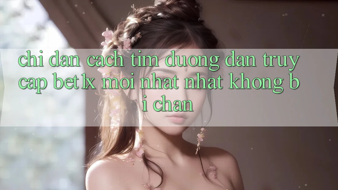 Chỉ dẫn Cách Tìm Đường dẫn Truy Cập bet1x Mới nhất Nhất Không Bị Chặn