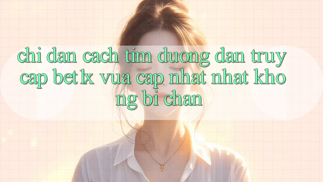 Chỉ dẫn Cách Tìm Đường dẫn Truy Cập bet1x Vừa cập nhật Nhất Không Bị Chặn Chỉ dẫn Cách Tìm Đường dẫn Truy Cập bet1x Vừa cập nhật Nhất Không Bị Chặn