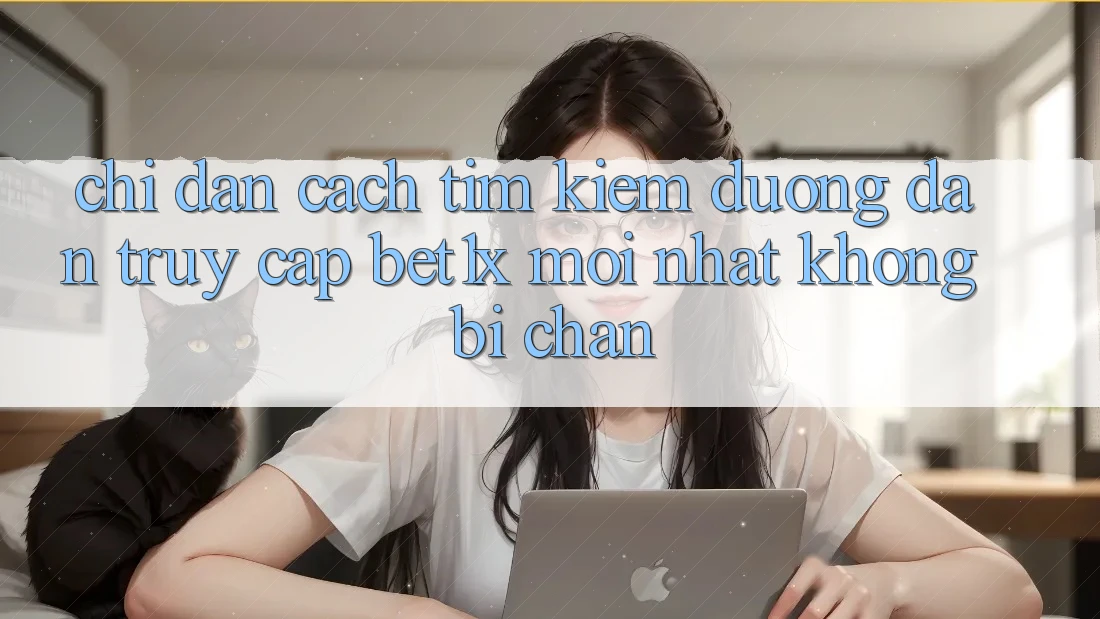 Chỉ dẫn Cách Tìm kiếm Đường dẫn Truy Cập bet1x Mới nhất Không Bị Chặn