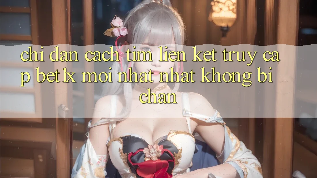 Chỉ dẫn Cách Tìm Liên kết Truy Cập bet1x Mới nhất Nhất Không Bị Chặn Chỉ dẫn Cách Tìm Liên kết Truy Cập bet1x Mới nhất Nhất Không Bị Chặn