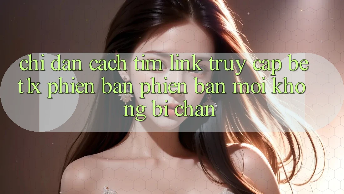Chỉ dẫn Cách Tìm Link Truy Cập bet1x Phiên bản phiên bản mới Không Bị Chặn