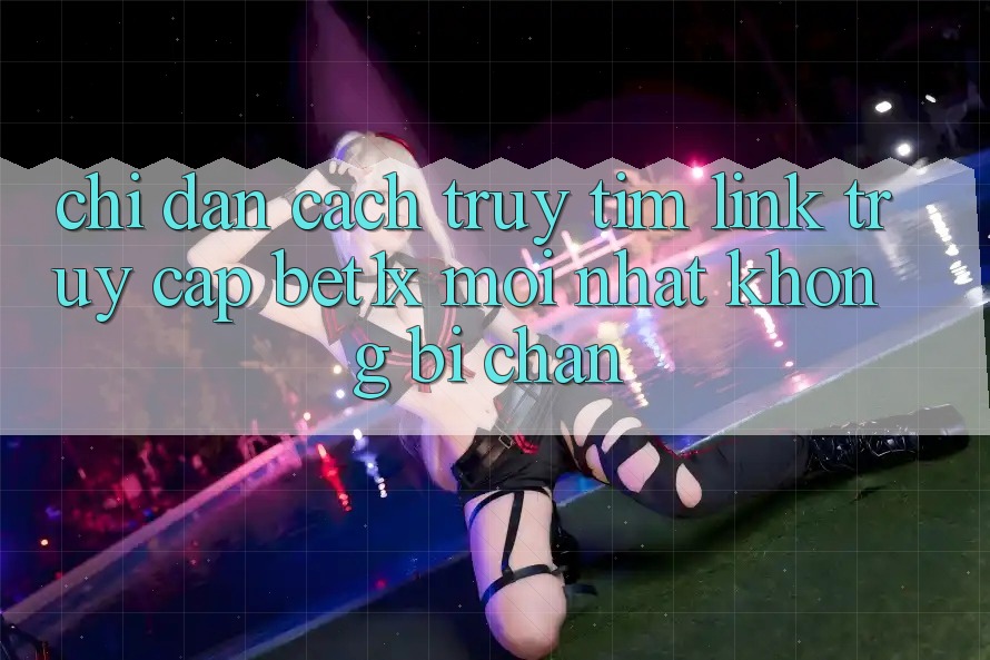 Chỉ dẫn Cách Truy tìm Link Truy Cập bet1x Mới Nhất Không Bị Chặn