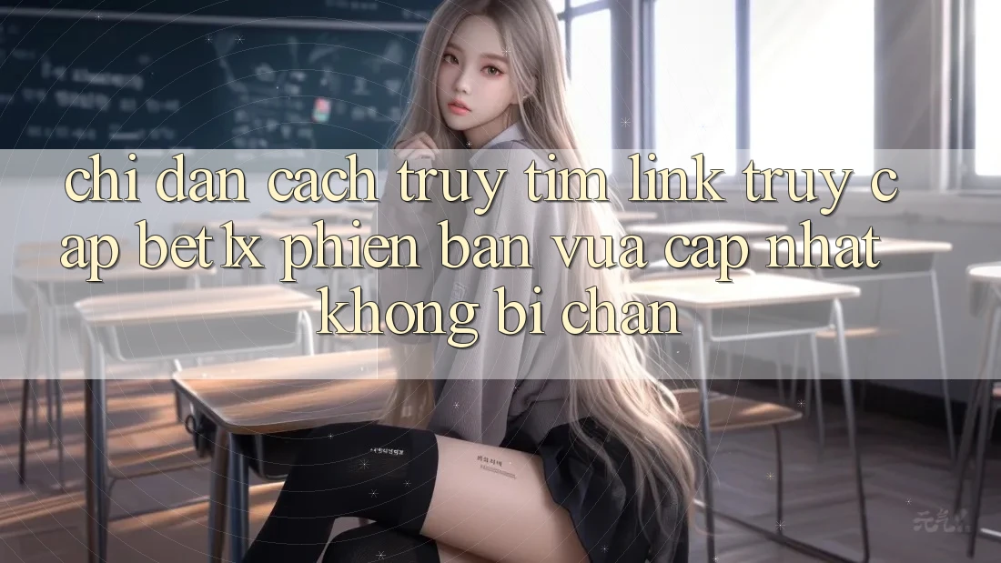 Chỉ dẫn Cách Truy tìm Link Truy Cập bet1x Phiên bản vừa cập nhật Không Bị Chặn Chỉ dẫn Cách Truy tìm Link Truy Cập bet1x Phiên bản vừa cập nhật Không Bị Chặn