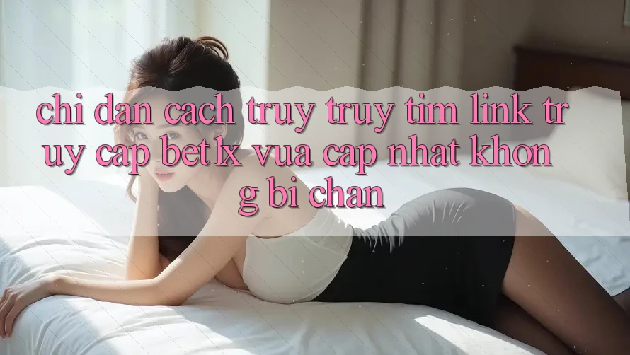 Chỉ dẫn Cách Truy truy tìm Link Truy Cập bet1x Vừa cập nhật Không Bị Chặn Chỉ dẫn Cách Truy truy tìm Link Truy Cập bet1x Vừa cập nhật Không Bị Chặn