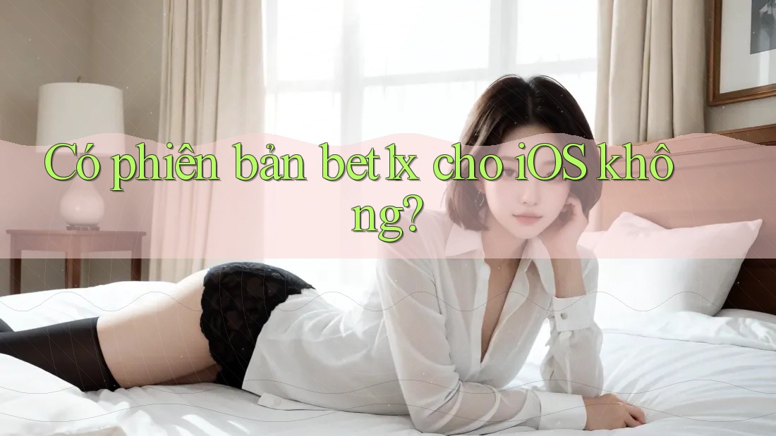Có phiên bản bet1x cho iOS không?