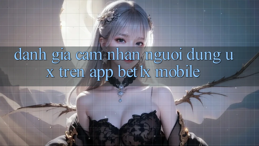 Đánh Giá Cảm nhận Người Dùng (UX) Trên App bet1x Mobile