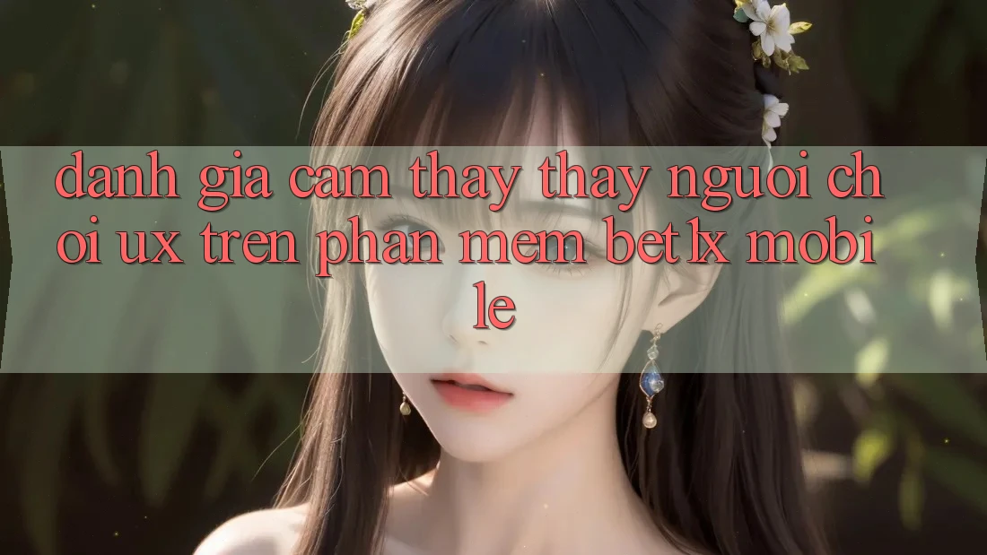 Đánh Giá Cảm thấy thấy Người chơi (UX) Trên Phần mềm bet1x Mobile