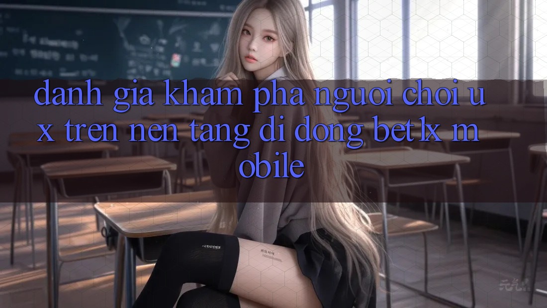 Đánh Giá Khám phá Người chơi (UX) Trên Nền tảng di động bet1x Mobile