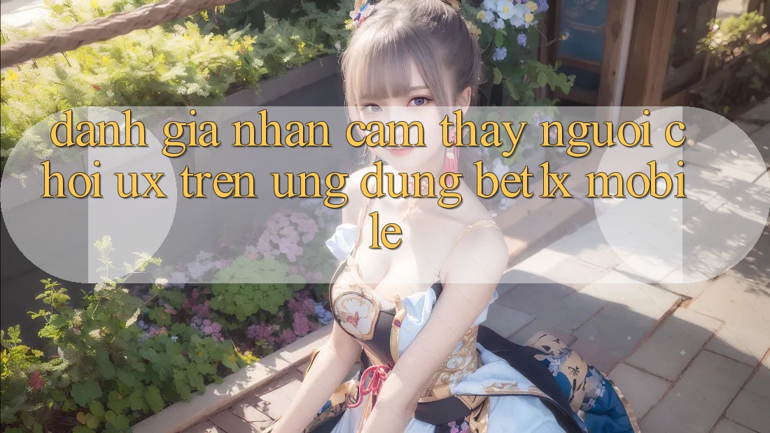 Đánh Giá Nhận cảm thấy Người chơi (UX) Trên Ứng Dụng bet1x Mobile