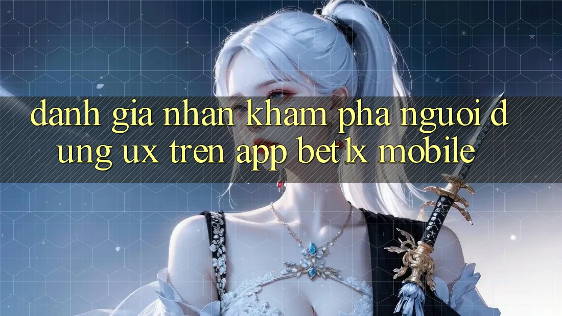 Đánh Giá Nhận khám phá Người Dùng (UX) Trên App bet1x Mobile Đánh Giá Nhận khám phá Người Dùng (UX) Trên App bet1x Mobile