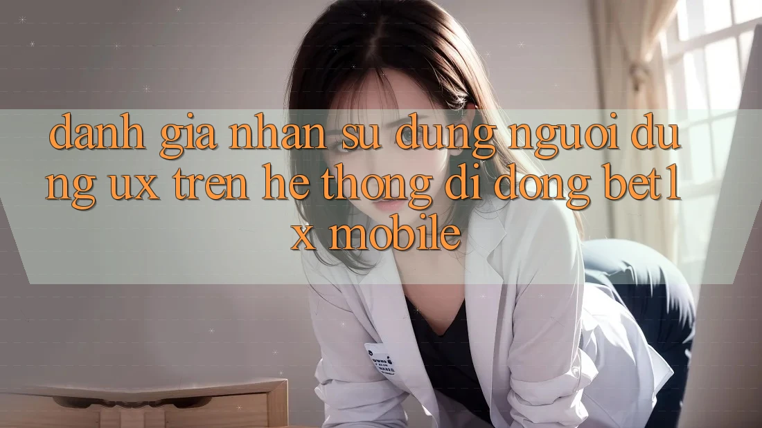 Đánh Giá Nhận sử dụng Người Dùng (UX) Trên Hệ thống di động bet1x Mobile Đánh Giá Nhận sử dụng Người Dùng (UX) Trên Hệ thống di động bet1x Mobile