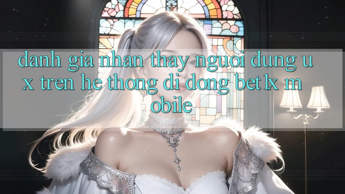 Đánh Giá Nhận thấy Người Dùng (UX) Trên Hệ thống di động bet1x Mobile