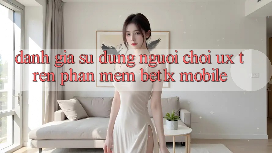 Đánh Giá Sử dụng Người chơi (UX) Trên Phần mềm bet1x Mobile Đánh Giá Sử dụng Người chơi (UX) Trên Phần mềm bet1x Mobile