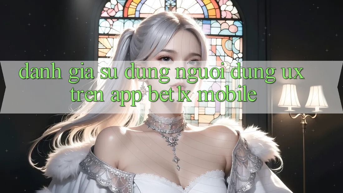 Đánh Giá Sử dụng Người Dùng (UX) Trên App bet1x Mobile