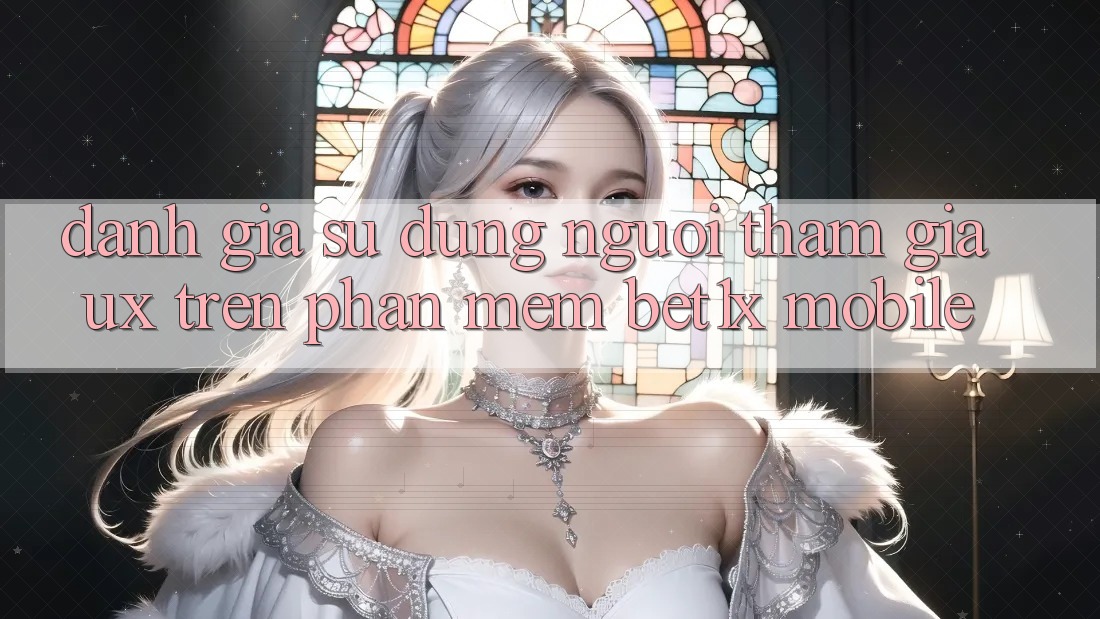 Đánh Giá Sử dụng Người tham gia (UX) Trên Phần mềm bet1x Mobile