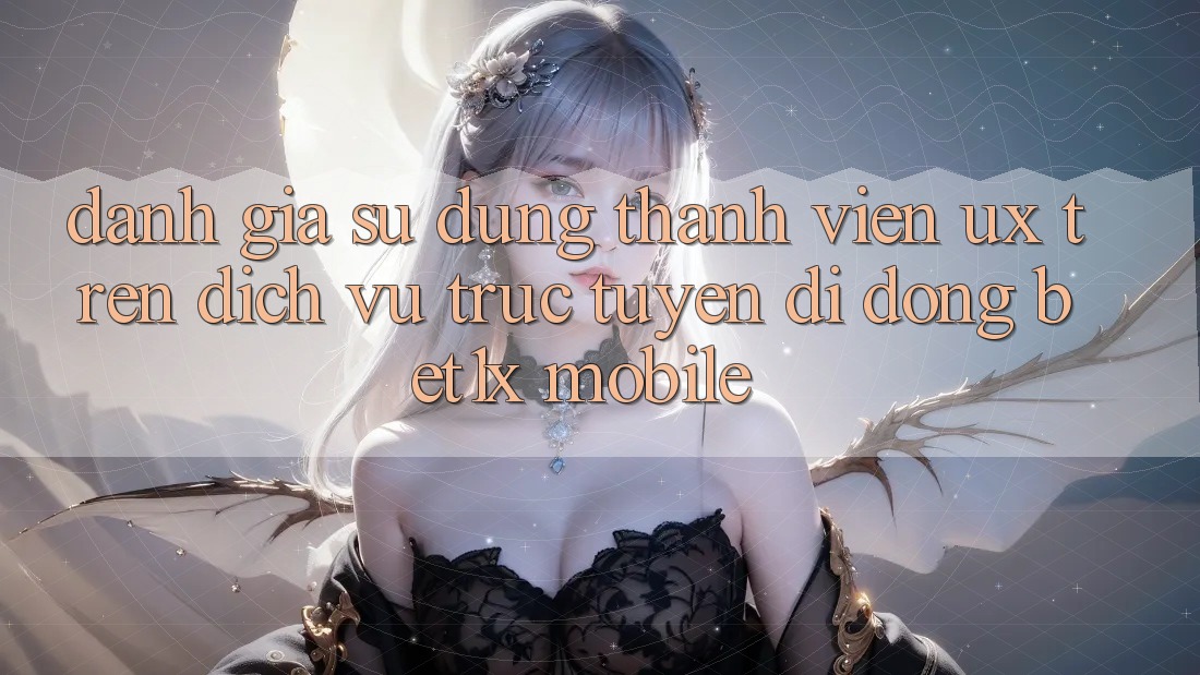 Đánh Giá Sử dụng Thành viên (UX) Trên Dịch vụ trực tuyến di động bet1x Mobile