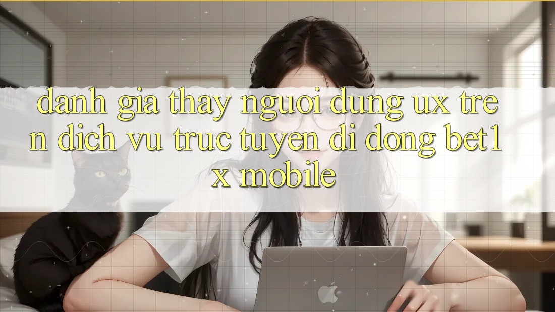 Đánh Giá Thấy Người Dùng (UX) Trên Dịch vụ trực tuyến di động bet1x Mobile Đánh Giá Thấy Người Dùng (UX) Trên Dịch vụ trực tuyến di động bet1x Mobile