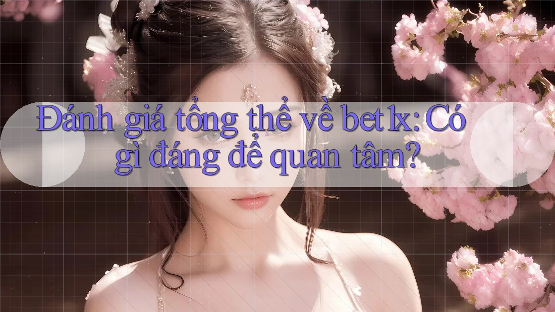 Đánh giá tổng thể về bet1x: Có gì đáng để quan tâm?