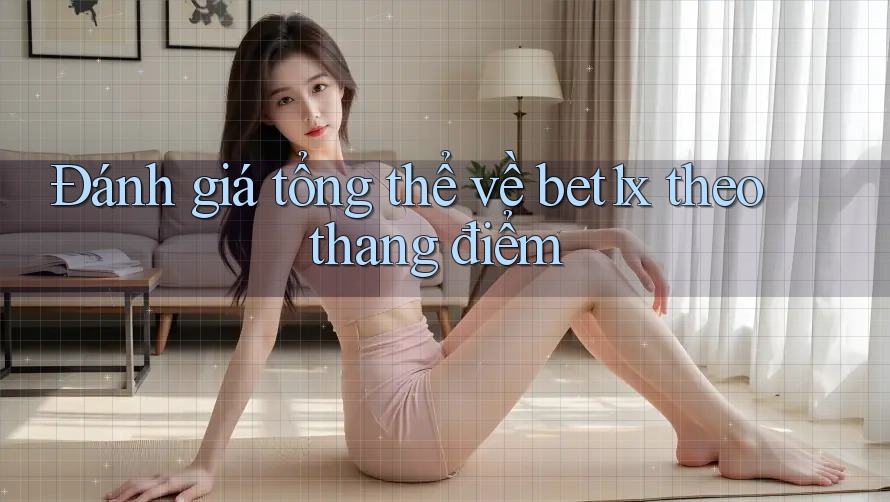 Đánh giá tổng thể về bet1x theo thang điểm Đánh giá tổng thể về bet1x theo thang điểm