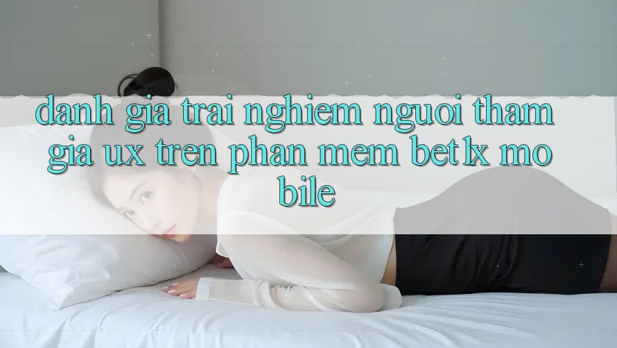 Đánh Giá Trải Nghiệm Người tham gia (UX) Trên Phần mềm bet1x Mobile Đánh Giá Trải Nghiệm Người tham gia (UX) Trên Phần mềm bet1x Mobile