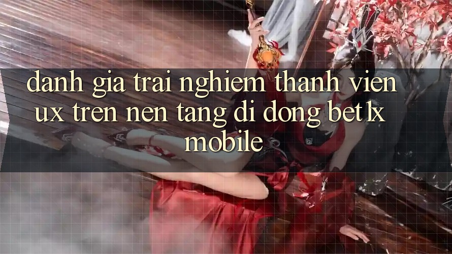 Đánh Giá Trải Nghiệm Thành viên (UX) Trên Nền tảng di động bet1x Mobile