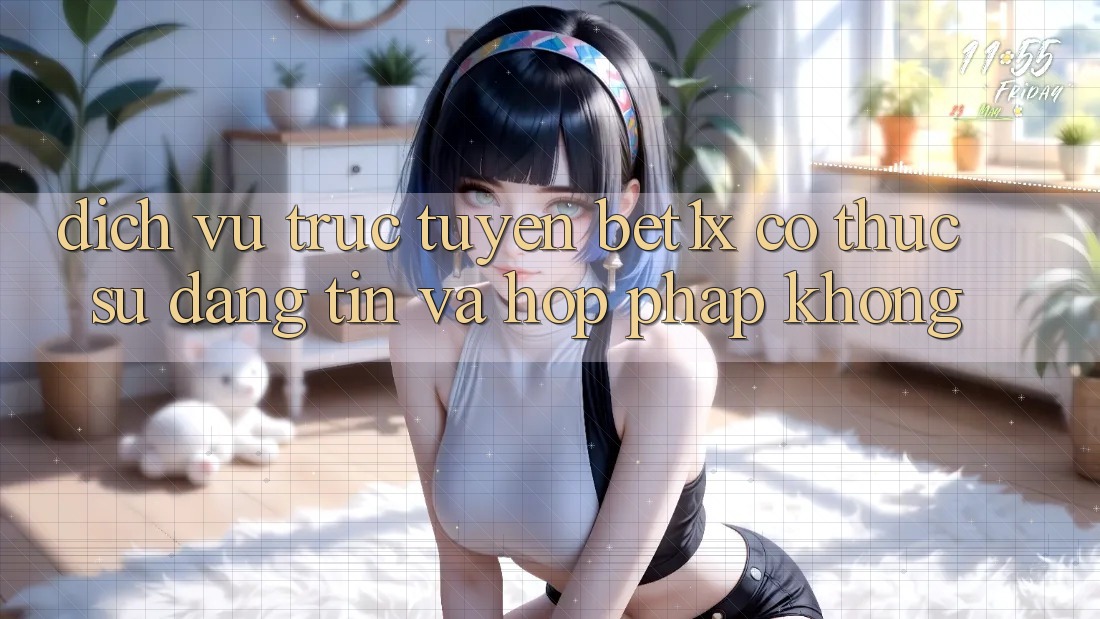 Dịch vụ trực tuyến bet1x có thực sự đáng tin và hợp pháp không?