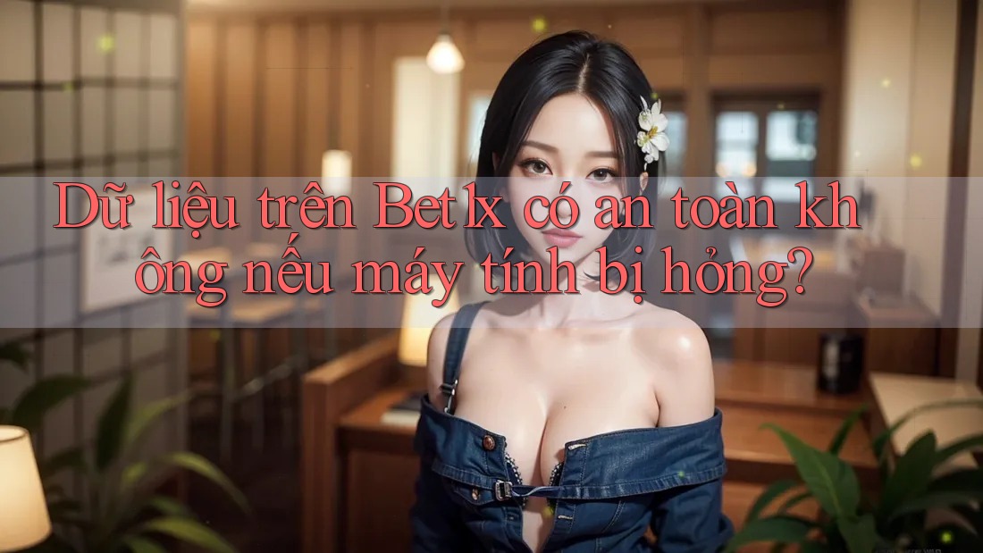 Dữ liệu trên Bet1x có an toàn không nếu máy tính bị hỏng?
