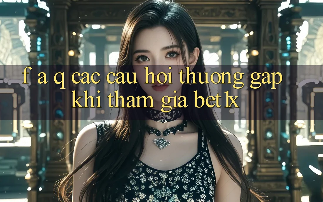 F. A. Q - Các Câu Hỏi Thường Gặp Khi Tham Gia bet1x