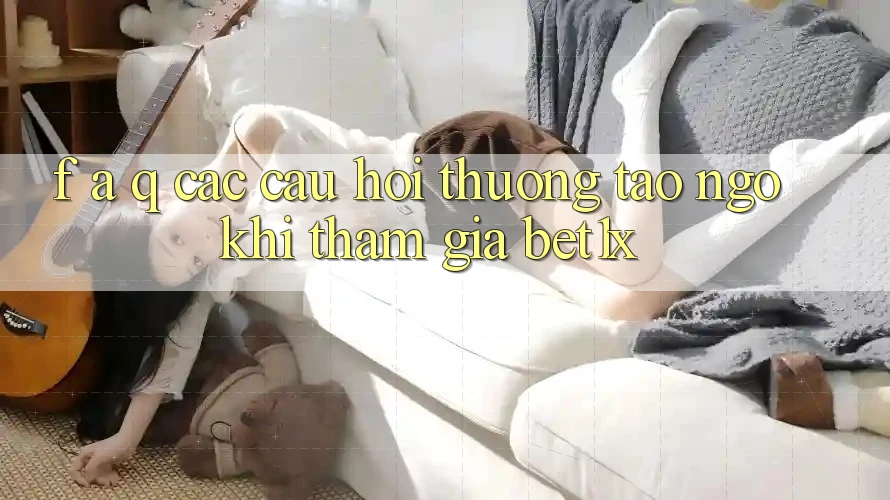 F. A. Q - Các Câu Hỏi Thường Tao ngộ Khi Tham Gia bet1x