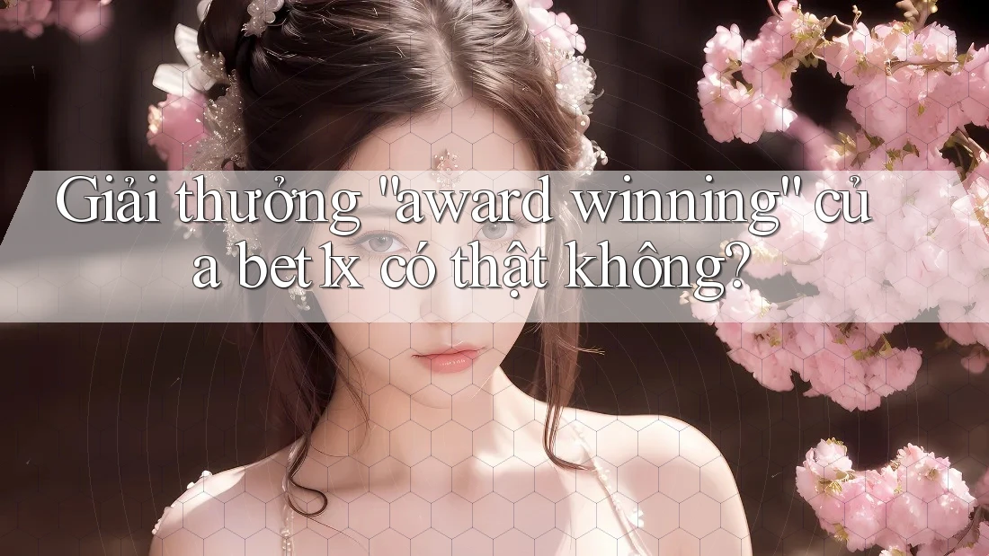Giải thưởng “award winning” của bet1x có thật không? Giải thưởng “award winning” của bet1x có thật không?