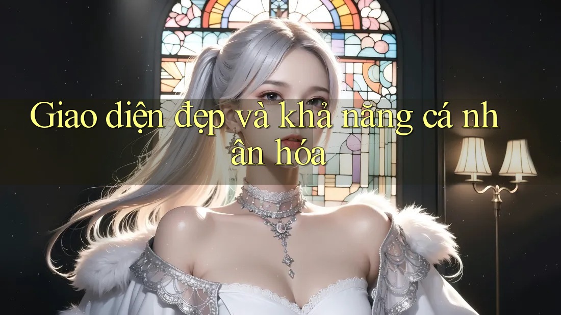 Giao diện đẹp và khả năng cá nhân hóa Giao diện đẹp và khả năng cá nhân hóa