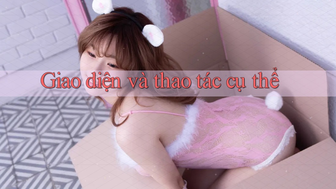 Giao diện và thao tác cụ thể