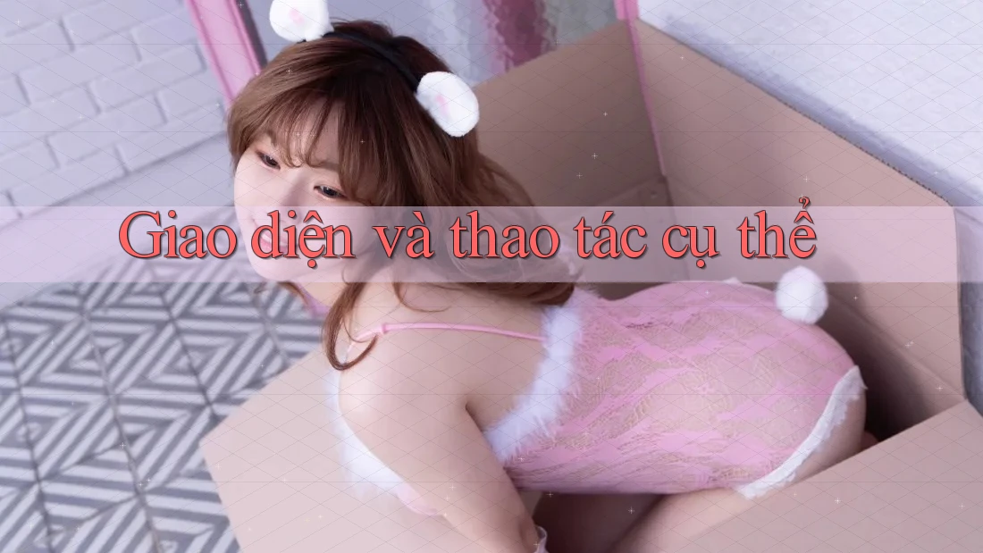 Giao diện và thao tác cụ thể