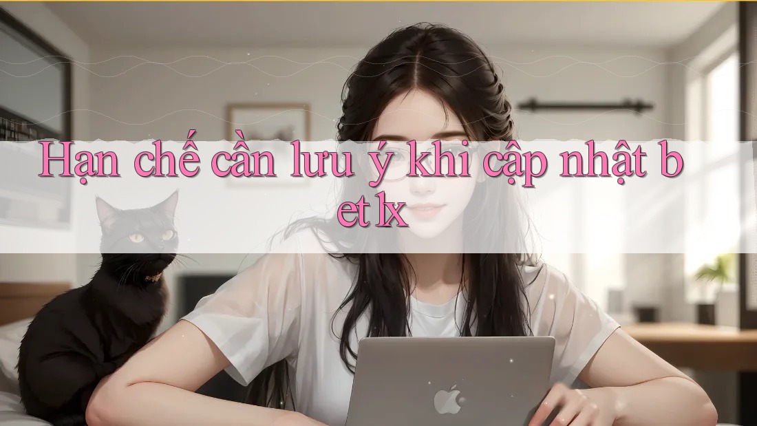 Hạn chế cần lưu ý khi cập nhật bet1x