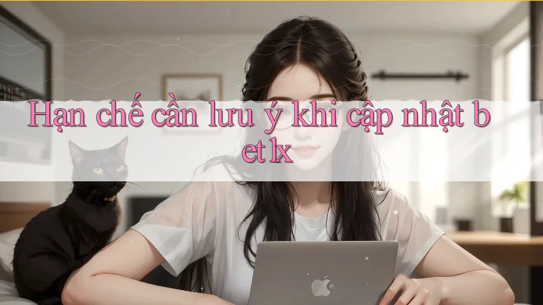 Hạn chế cần lưu ý khi cập nhật bet1x Hạn chế cần lưu ý khi cập nhật bet1x