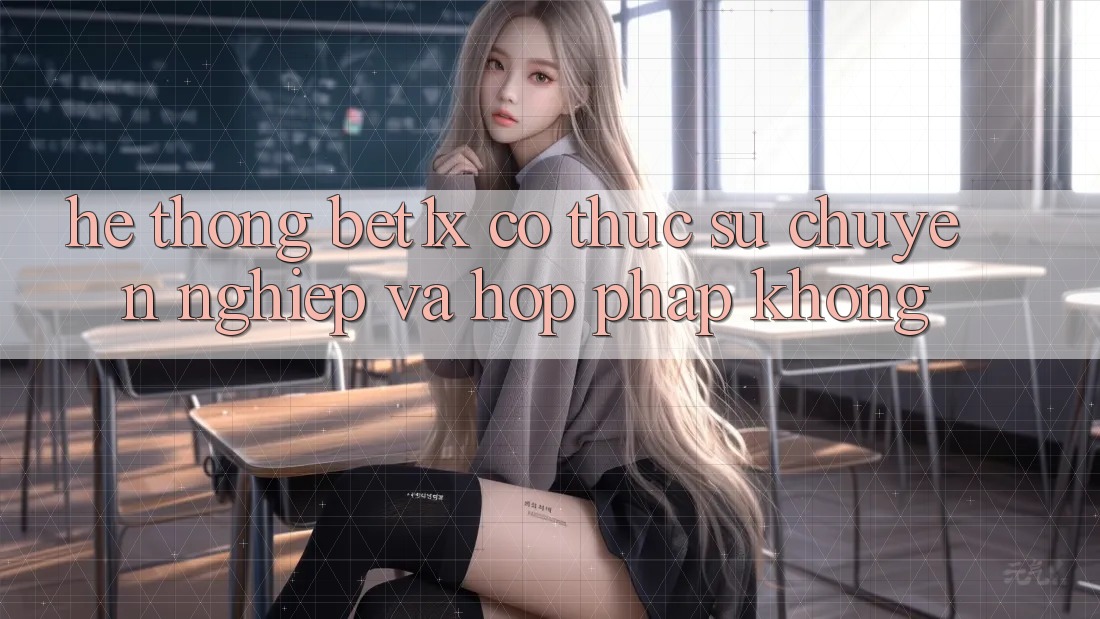 Hệ thống bet1x có thực sự chuyên nghiệp và hợp pháp không?