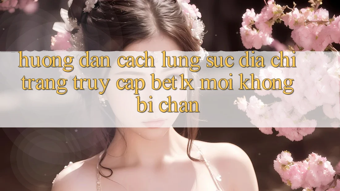 Hướng dẫn Cách Lùng sục Địa chỉ trang Truy Cập bet1x Mới Không Bị Chặn Hướng dẫn Cách Lùng sục Địa chỉ trang Truy Cập bet1x Mới Không Bị Chặn