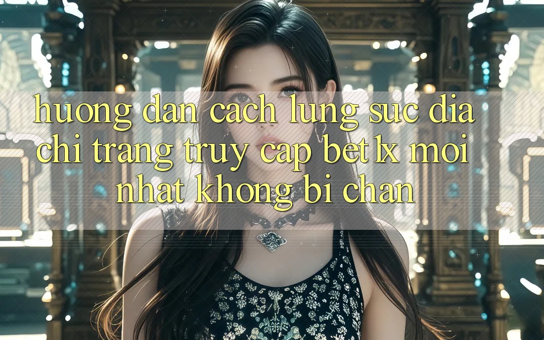Hướng Dẫn Cách Lùng sục Địa chỉ trang Truy Cập bet1x Mới Nhất Không Bị Chặn