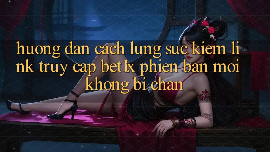 Hướng Dẫn Cách Lùng sục kiếm Link Truy Cập bet1x Phiên bản mới Không Bị Chặn