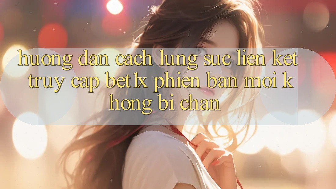Hướng Dẫn Cách Lùng sục Liên kết Truy Cập bet1x Phiên bản mới Không Bị Chặn Hướng Dẫn Cách Lùng sục Liên kết Truy Cập bet1x Phiên bản mới Không Bị Chặn