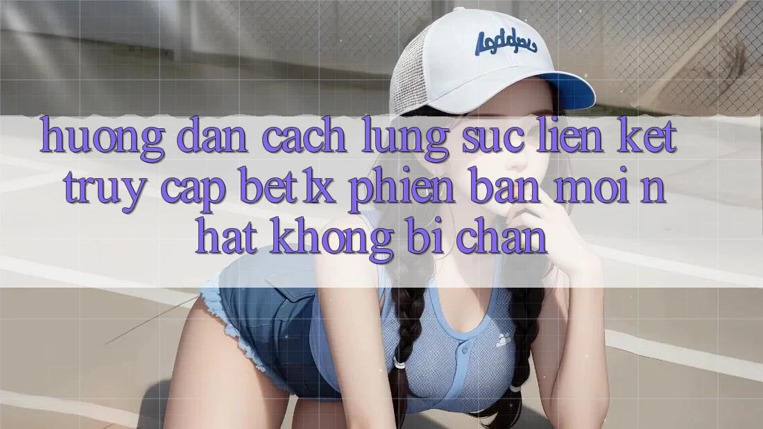 Hướng Dẫn Cách Lùng sục Liên kết Truy Cập bet1x Phiên bản mới Nhất Không Bị Chặn