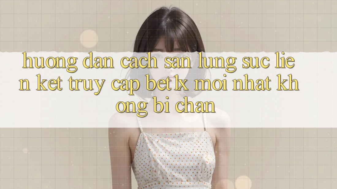 Hướng Dẫn Cách Săn lùng sục Liên kết Truy Cập bet1x Mới Nhất Không Bị Chặn