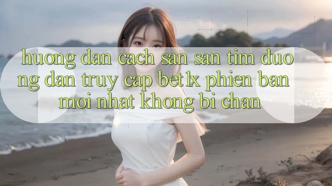 Hướng Dẫn Cách Săn săn tìm Đường dẫn Truy Cập bet1x Phiên bản mới Nhất Không Bị Chặn Hướng Dẫn Cách Săn săn tìm Đường dẫn Truy Cập bet1x Phiên bản mới Nhất Không Bị Chặn