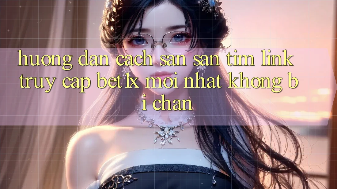 Hướng Dẫn Cách Săn săn tìm Link Truy Cập bet1x Mới Nhất Không Bị Chặn