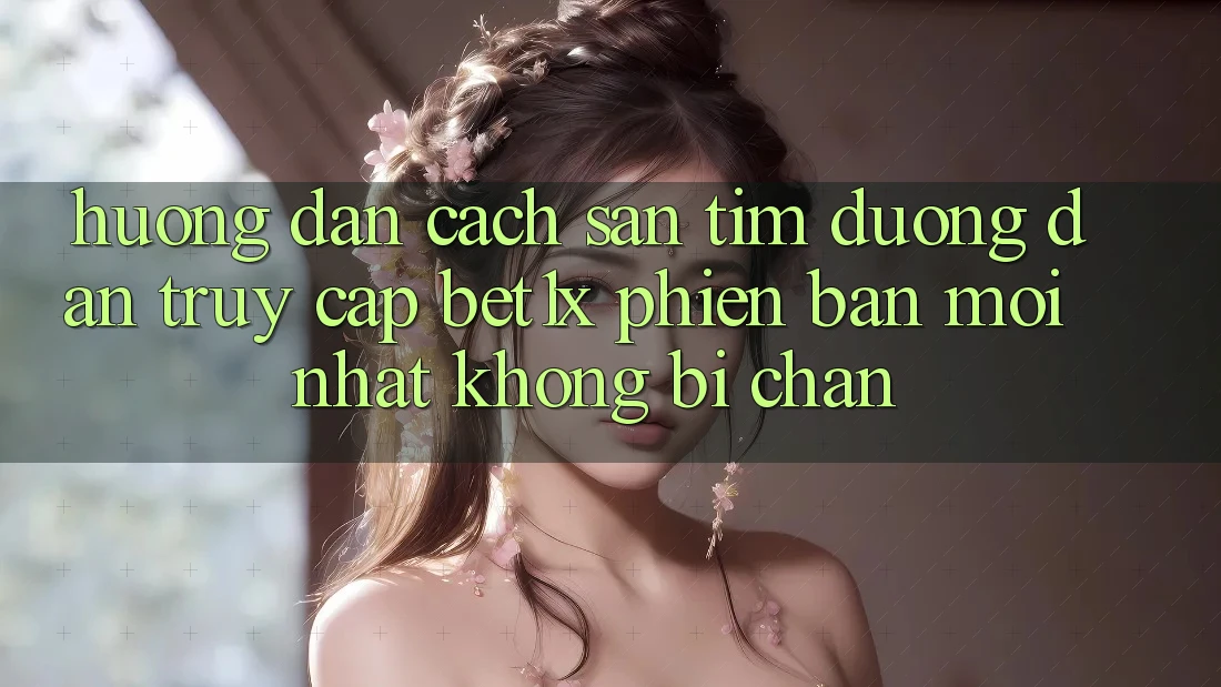 Hướng Dẫn Cách Săn tìm Đường dẫn Truy Cập bet1x Phiên bản mới Nhất Không Bị Chặn