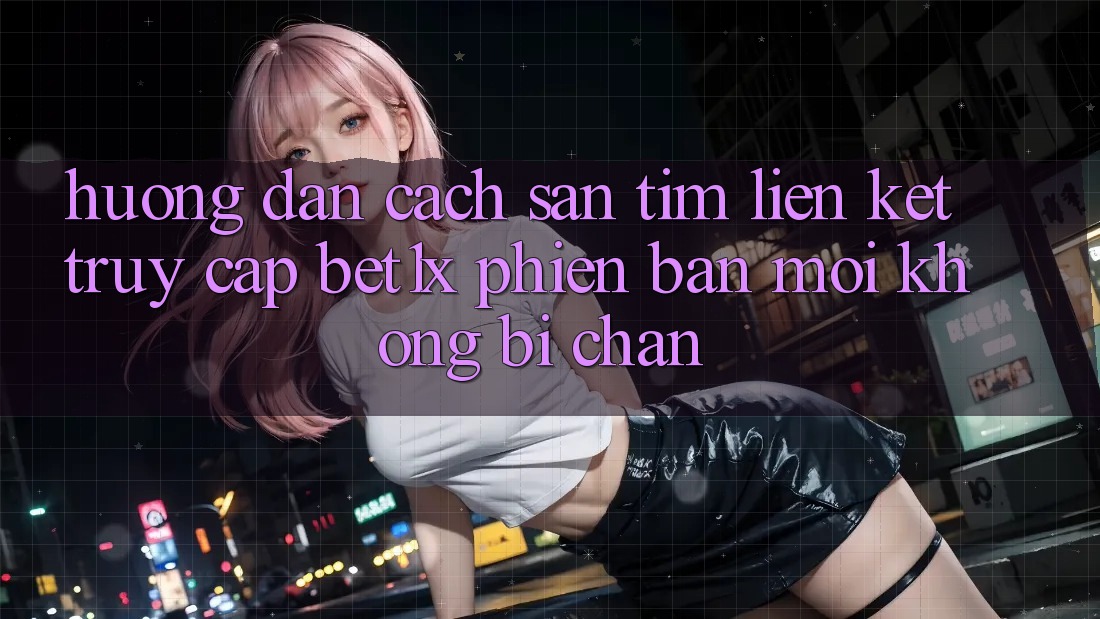 Hướng Dẫn Cách Săn tìm Liên kết Truy Cập bet1x Phiên bản mới Không Bị Chặn Hướng Dẫn Cách Săn tìm Liên kết Truy Cập bet1x Phiên bản mới Không Bị Chặn