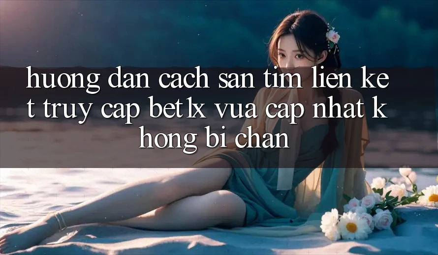 Hướng Dẫn Cách Săn tìm Liên kết Truy Cập bet1x Vừa cập nhật Không Bị Chặn