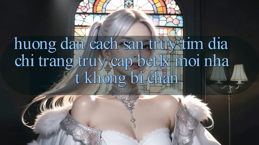 Hướng Dẫn Cách Săn truy tìm Địa chỉ trang Truy Cập bet1x Mới Nhất Không Bị Chặn