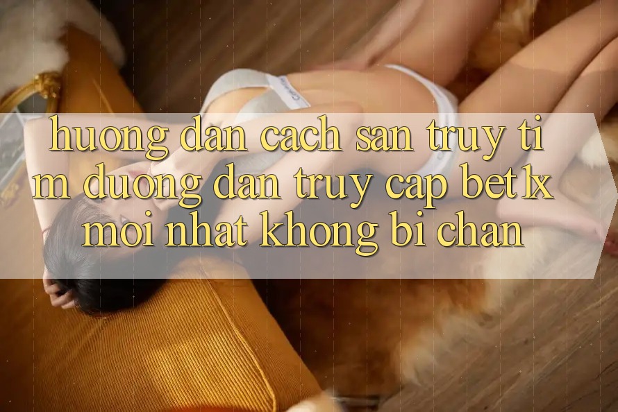 Hướng dẫn Cách Săn truy tìm Đường dẫn Truy Cập bet1x Mới Nhất Không Bị Chặn
