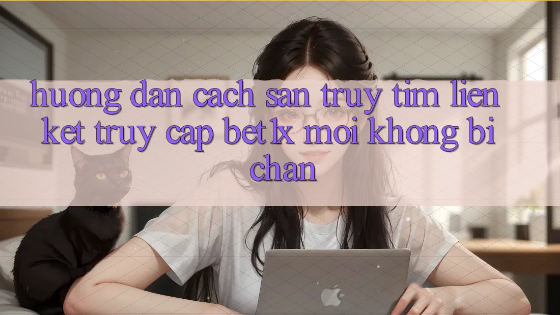 Hướng Dẫn Cách Săn truy tìm Liên kết Truy Cập bet1x Mới Không Bị Chặn Hướng Dẫn Cách Săn truy tìm Liên kết Truy Cập bet1x Mới Không Bị Chặn